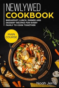 portada Newlywed Cookbook: MAIN COURSE - Breakfast, Lunch, Dinner and Dessert Recipes for every family to cook together