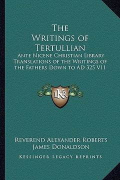portada the writings of tertullian: ante nicene christian library translations of the writings of the fathers down to ad 325 v11 (en Inglés)