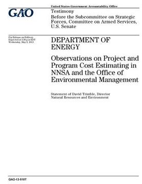 portada Department of Energy: observations on project and program cost estimating in NNSA and the Office of Environmental Management: testimony befo