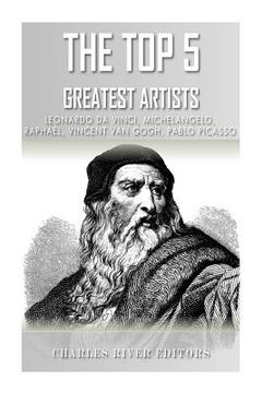 portada The Top 5 Greatest Artists: Leonardo, Michelangelo, Raphael, Vincent Van Gogh, and Pablo Picasso (en Inglés)