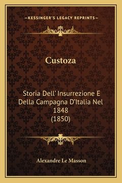 portada Custoza: Storia Dell' Insurrezione E Della Campagna D'Italia Nel 1848 (1850) (en Italiano)