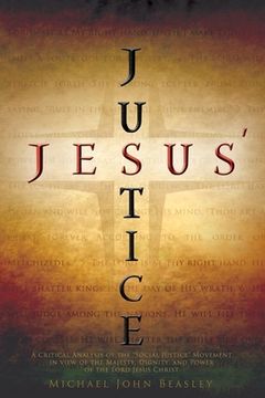 portada Jesus' Justice: A Critical Analysis of the Social Justice Movement in view of the Majesty, Dignity, and Power of the Lord Jesus Christ 