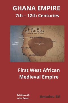 portada GHANA EMPIRE 7th - 12th Centuries: First West African Medieval Empire (en Inglés)
