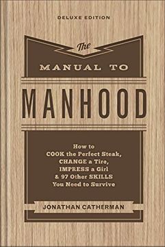 portada The Manual to Manhood: How to Cook the Perfect Steak, Change a Tire, Impress a Girl & 97 Other Skills you Need to Survive (en Inglés)