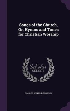 portada Songs of the Church, Or, Hymns and Tunes for Christian Worship (en Inglés)