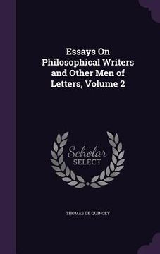 portada Essays On Philosophical Writers and Other Men of Letters, Volume 2 (en Inglés)