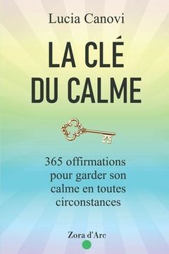 portada La Clé Du Calme: 365 offirmations pour triompher du stress, de la colère, de l'anxiété et vivre dans la sérénité (en Francés)