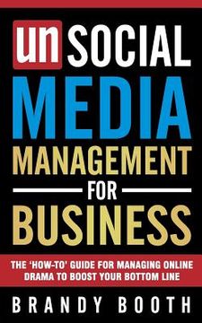 portada Unsocial Media Management for Business: The 'How-to' Guide For Managing Online Drama To Boost Your Bottom Line (en Inglés)