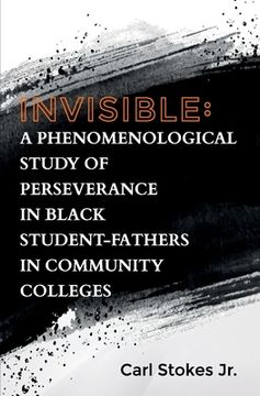portada Invisible: A Phenomenological Study of Perseverance in Black Student-Fathers in Community Colleges (en Inglés)