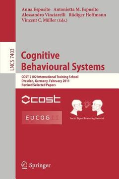 portada cognitive behavioural systems: cost 2102 international training school, dresden, germany, february 21-26, 2011, revised selected papers (en Inglés)