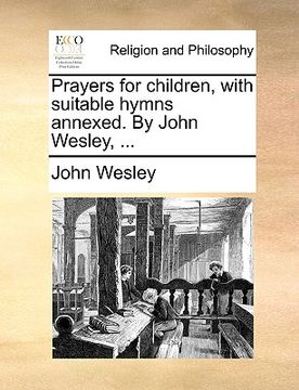 portada prayers for children, with suitable hymns annexed. by john wesley, ... (en Inglés)