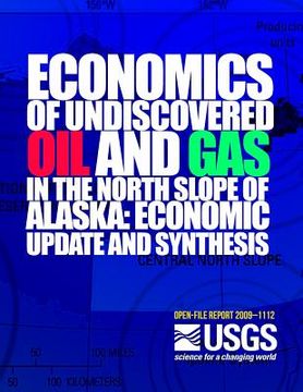 portada Economics of the Undiscovered Oil and Gas in the North Scope of Alaska: Economic Update and Synthesis (en Inglés)