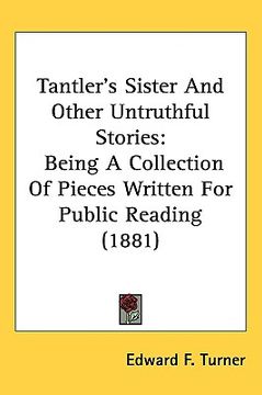 portada tantler's sister and other untruthful stories: being a collection of pieces written for public reading (1881) (en Inglés)