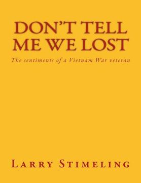 portada Don't Tell Me We Lost: The sentiments of a Vietnam War veteran (en Inglés)