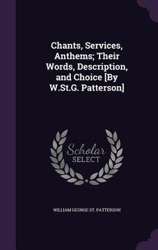 portada Chants, Services, Anthems; Their Words, Description, and Choice [By W.St.G. Patterson]