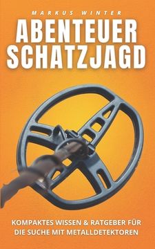 portada Abenteuer Schatzjagd: Kompaktes Wissen und Ratgeber für die Suche mit Metalldetektoren (in German)