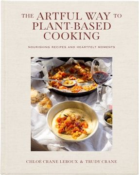 portada The Artful Way to Plant-Based Cooking: Nourishing Recipes and Heartfelt Moments (a Cookbook) (en Inglés)