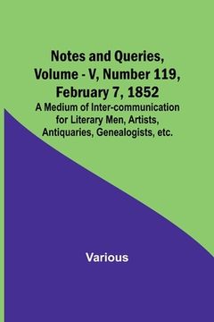 portada Notes and Queries, Vol. V, Number 119, February 7, 1852; A Medium of Inter-communication for Literary Men, Artists, Antiquaries, Genealogists, etc.