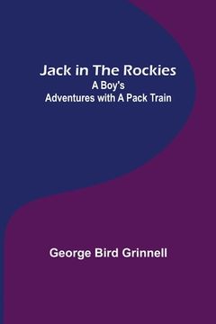 portada Jack in the Rockies: A Boy's Adventures with a Pack Train (en Inglés)