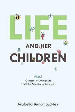 portada Life and Her Children: Glimpses of Animal Life From the Amoeba to the Insects
