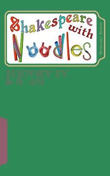 portada Shakespeare with Noodles: Henry IV & 3/4's: script (en Inglés)