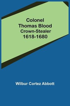 portada Colonel Thomas Blood; Crown-stealer 1618-1680