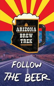 portada Follow the Beer: A Guide to Arizona's Independent Craft Breweries (in English)