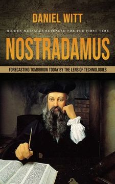 portada Nostradamus: Hidden Messages Revealed for the First Time (Forecasting Tomorrow Today by the Lens of Technologies) (en Inglés)