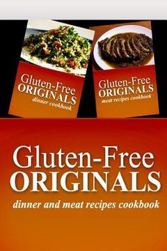 portada Gluten-Free Originals - Dinner and Meat Recipes Cookbook: Practical and Delicious Gluten-Free, Grain Free, Dairy Free Recipes (en Inglés)