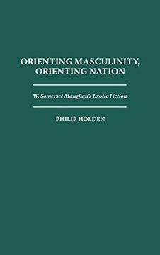 portada Orienting Masculinity, Orienting Nation: W. Somerset Maugham's Exotic Fiction (Contributions to the Study of World Literature) 