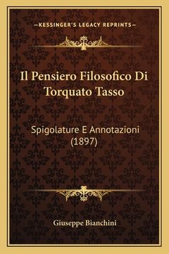 portada Il Pensiero Filosofico Di Torquato Tasso: Spigolature E Annotazioni (1897) (in Italian)