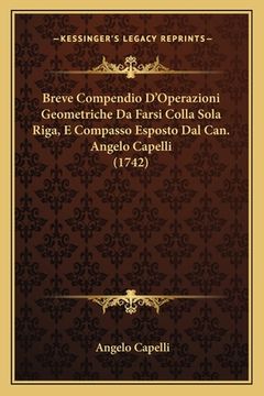portada Breve Compendio D'Operazioni Geometriche Da Farsi Colla Sola Riga, E Compasso Esposto Dal Can. Angelo Capelli (1742) (en Italiano)