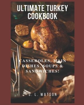 portada Ultimate Turkey Cookbook: Casseroles, Main Dishes, Soups & Sandwiches! (in English)