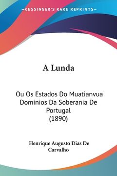 portada A Lunda: Ou Os Estados Do Muatianvua Dominios Da Soberania De Portugal (1890)