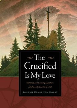 portada The Crucified is my Love: Morning and Evening Devotions for the Holy Season of Lent 