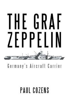 portada The Graf Zeppelin: Germany's Aircraft Carrier (en Inglés)