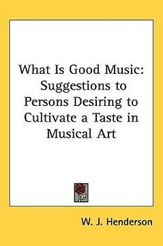 portada what is good music: suggestions to persons desiring to cultivate a taste in musical art (en Inglés)