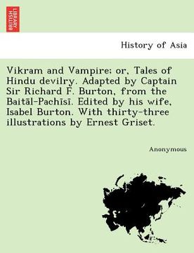 portada vikram and vampire; or, tales of hindu devilry. adapted by captain sir richard f. burton, from the bait l-pach s . edited by his wife, isabel burton. (in English)