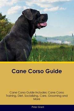 portada Cane Corso Guide Cane Corso Guide Includes: Cane Corso Training, Diet, Socializing, Care, Grooming, Breeding and More (en Inglés)
