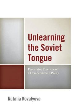 portada Unlearning the Soviet Tongue: Discursive Practices of a Democratizing Polity