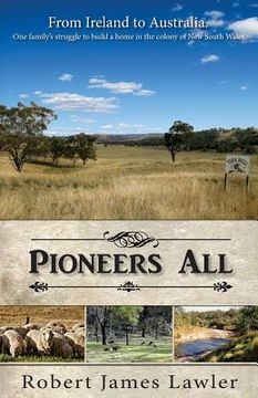 portada Pioneers All: From Ireland to Australia - One Family's Struggle to Build a Home in the Colony of New South Wales (en Inglés)