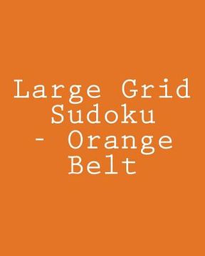 portada Large Grid Sudoku - Orange Belt: 80 Easy to Read, Large Print Sudoku Puzzles (en Inglés)
