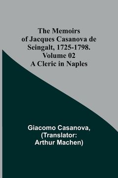 portada The Memoirs of Jacques Casanova de Seingalt, 1725-1798. Volume 02: A Cleric in Naples (en Inglés)
