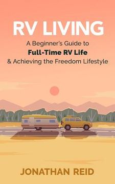 portada RV Living: A Beginners Guide To Full-time RV Life And Achieving The Freedom Lifestyle (en Inglés)