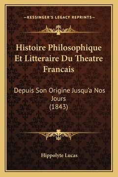 portada Histoire Philosophique Et Litteraire Du Theatre Francais: Depuis Son Origine Jusqu'a Nos Jours (1843) (en Francés)