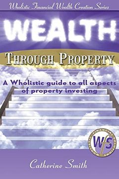portada Wealth Through Property: A Wholistic Guide to All Aspects of Property Investing (en Inglés)