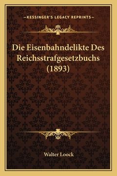 portada Die Eisenbahndelikte Des Reichsstrafgesetzbuchs (1893) (en Alemán)