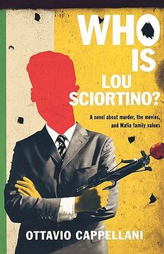 portada who is lou sciortino?: a novel about murder, the movies, and mafia family values (in English)