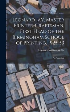 portada Leonard Jay, Master Printer-craftsman, First Head of the Birmingham School of Printing, 1925-53: an Appraisal