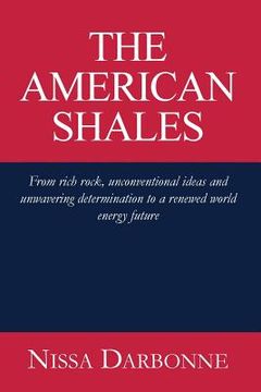 portada The American Shales: From rich rock, unconventional ideas and unwavering determination to a renewed world energy future (en Inglés)